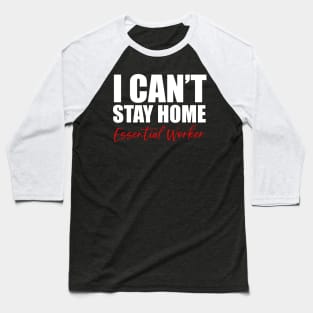 Essential Worker "I Can't Stay Home" Baseball T-Shirt